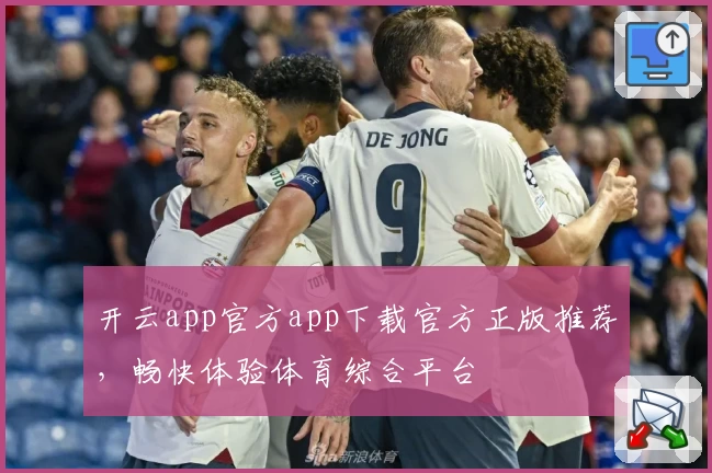 开云app官方app下载官方正版推荐，畅快体验体育综合平台