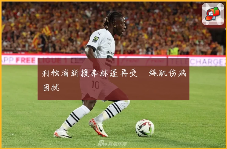利物浦新援弗林蓬再受腘绳肌伤病困扰