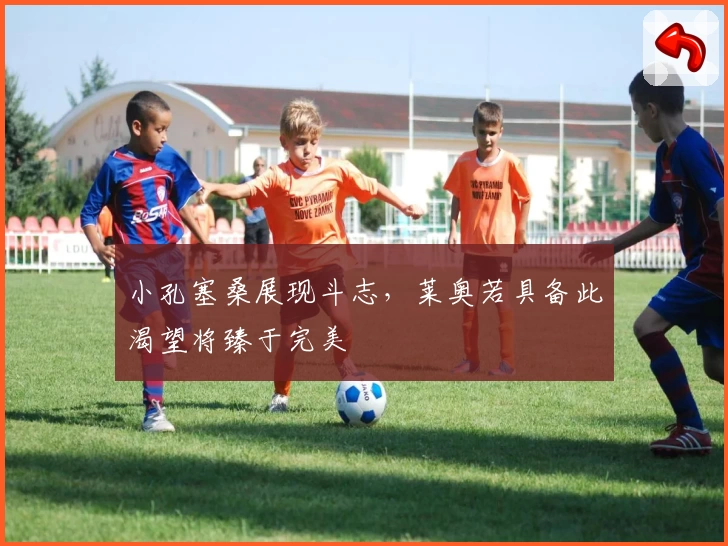 小孔塞桑展现斗志，莱奥若具备此渴望将臻于完美
