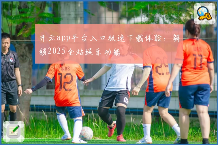 开云app平台入口极速下载体验，解锁2025全站娱乐功能