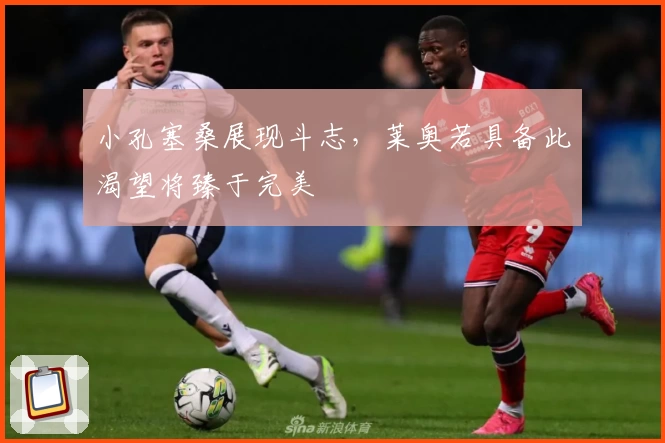 小孔塞桑展现斗志，莱奥若具备此渴望将臻于完美