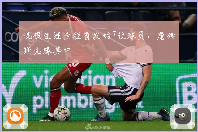 现役生涯全程首发的7位球员，詹姆斯无缘其中